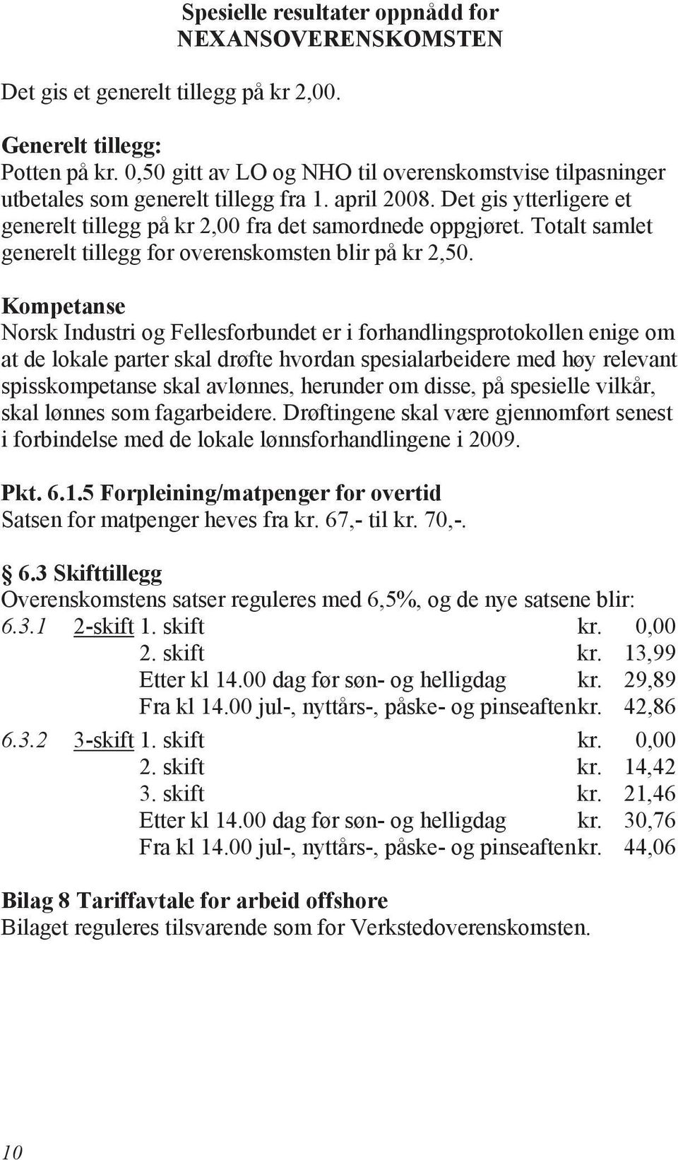 Kompetanse Norsk Industri og Fellesforbundet er i forhandlingsprotokollen enige om at de lokale parter skal drøfte hvordan spesialarbeidere med høy relevant spisskompetanse skal avlønnes, herunder om