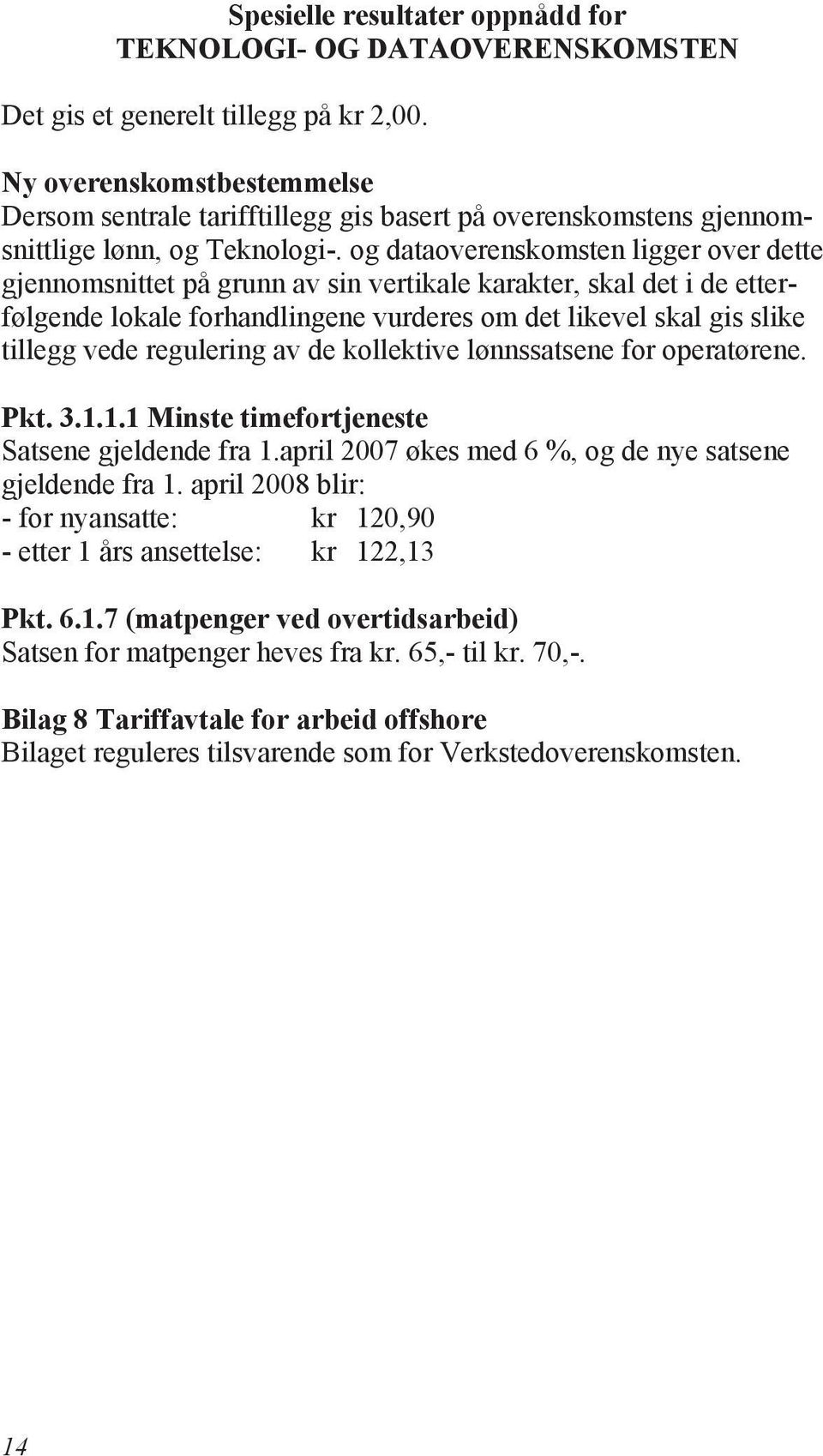 regulering av de kollektive lønnssatsene for operatørene. Pkt. 3.1.1.1 Minste timefortjeneste Satsene gjeldende fra 1.april 2007 økes med 6 %, og de nye satsene gjeldende fra 1.