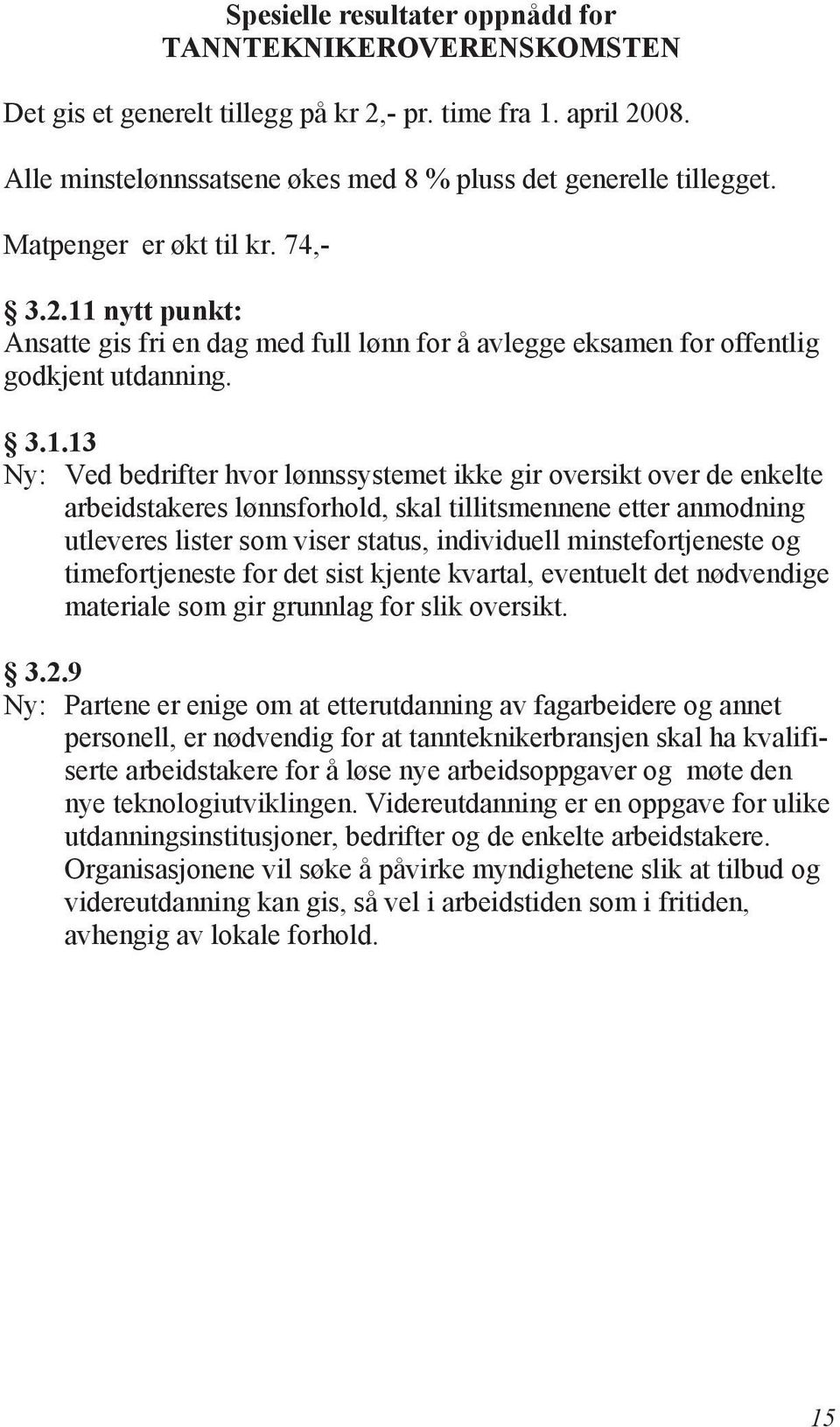 minstefortjeneste og timefortjeneste for det sist kjente kvartal, eventuelt det nødvendige materiale som gir grunnlag for slik oversikt. 3.2.