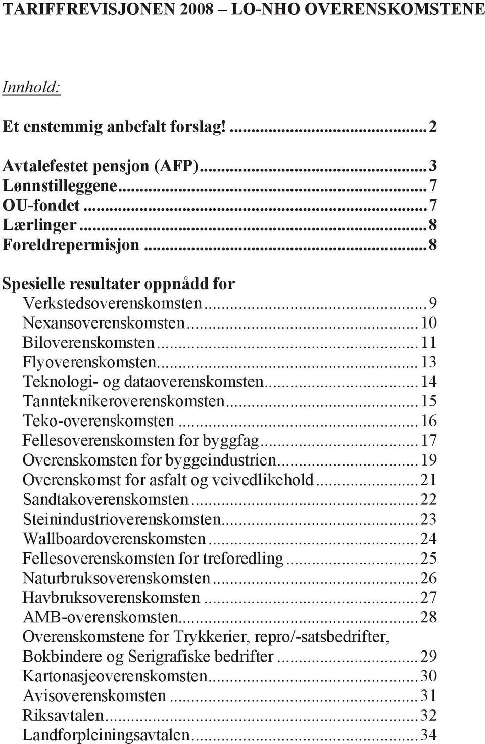 ..15 Teko-overenskomsten...16 Fellesoverenskomsten for byggfag...17 Overenskomsten for byggeindustrien...19 Overenskomst for asfalt og veivedlikehold...21 Sandtakoverenskomsten.