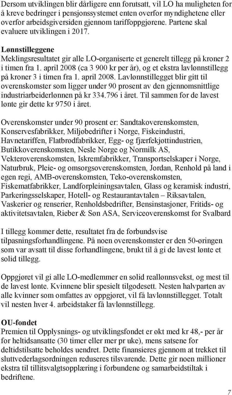 april 2008 (ca 3 900 kr per år), og et ekstra lavlønnstillegg på kroner 3 i timen fra 1. april 2008.