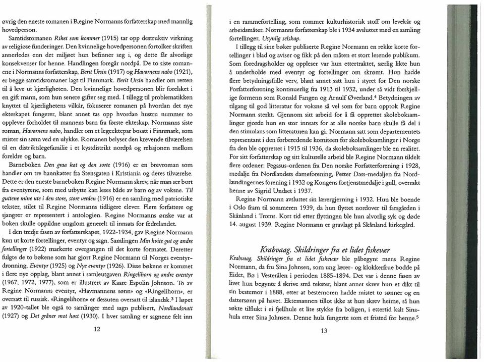 De to siste roman ene i Normanns forfatterskap, Berit Ursin (1917) og Havørnens nabo (1921), er begge samtidsromaner lagt til Finnmark. Berit Ursin handler om retten til a leve ut kjærligheten.