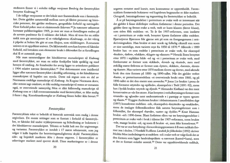 40jo nærmere utkastene kommer publiseringsåret 1905, jo mer ser man at fortellingen endres på de nevnte punktene for å «tilsløre» det lokale.