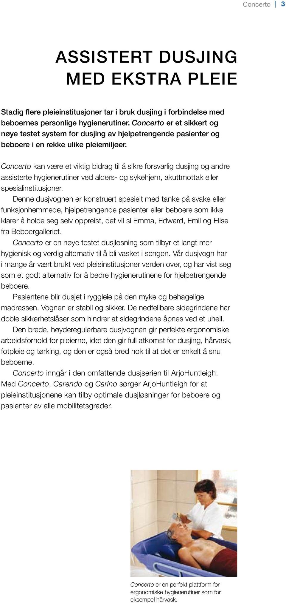 Concerto kan være et viktig bidrag til å sikre forsvarlig dusjing og andre assisterte hygienerutiner ved alders- og sykehjem, akuttmottak eller spesialinstitusjoner.