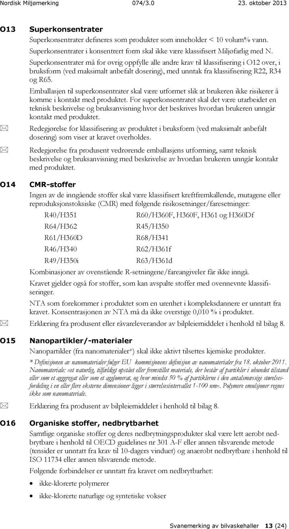 Emballasjen til superkonsentrater skal være utformet slik at brukeren ikke risikerer å komme i kontakt med produktet.