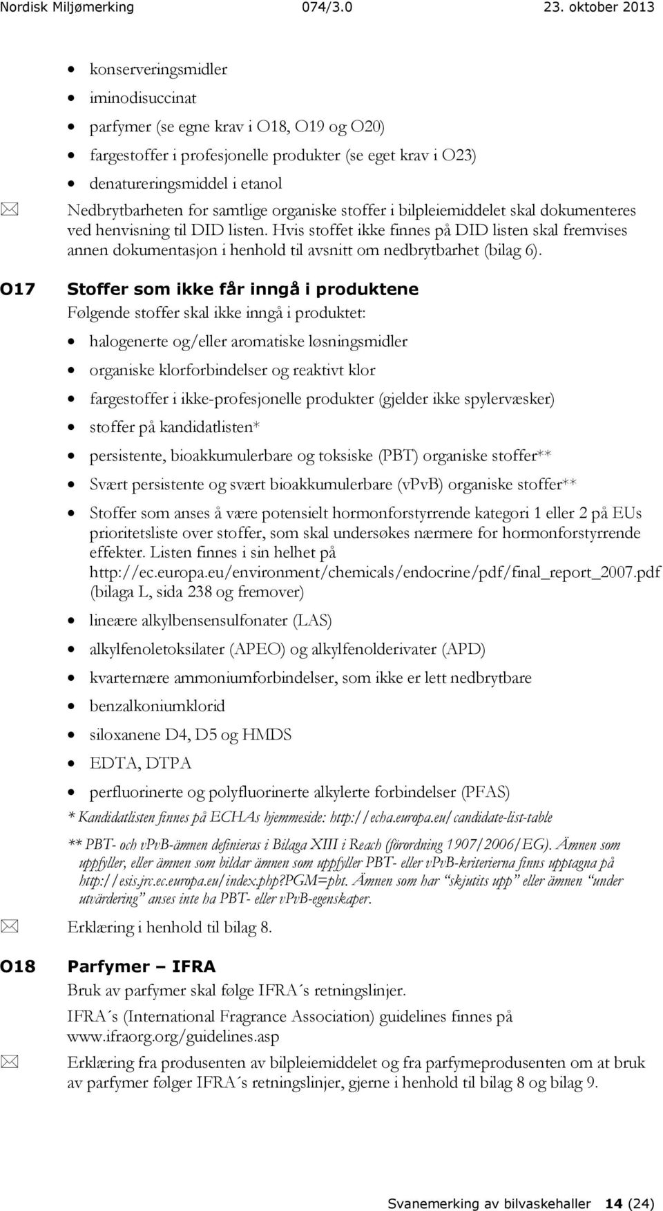 Hvis stoffet ikke finnes på DID listen skal fremvises annen dokumentasjon i henhold til avsnitt om nedbrytbarhet (bilag 6).