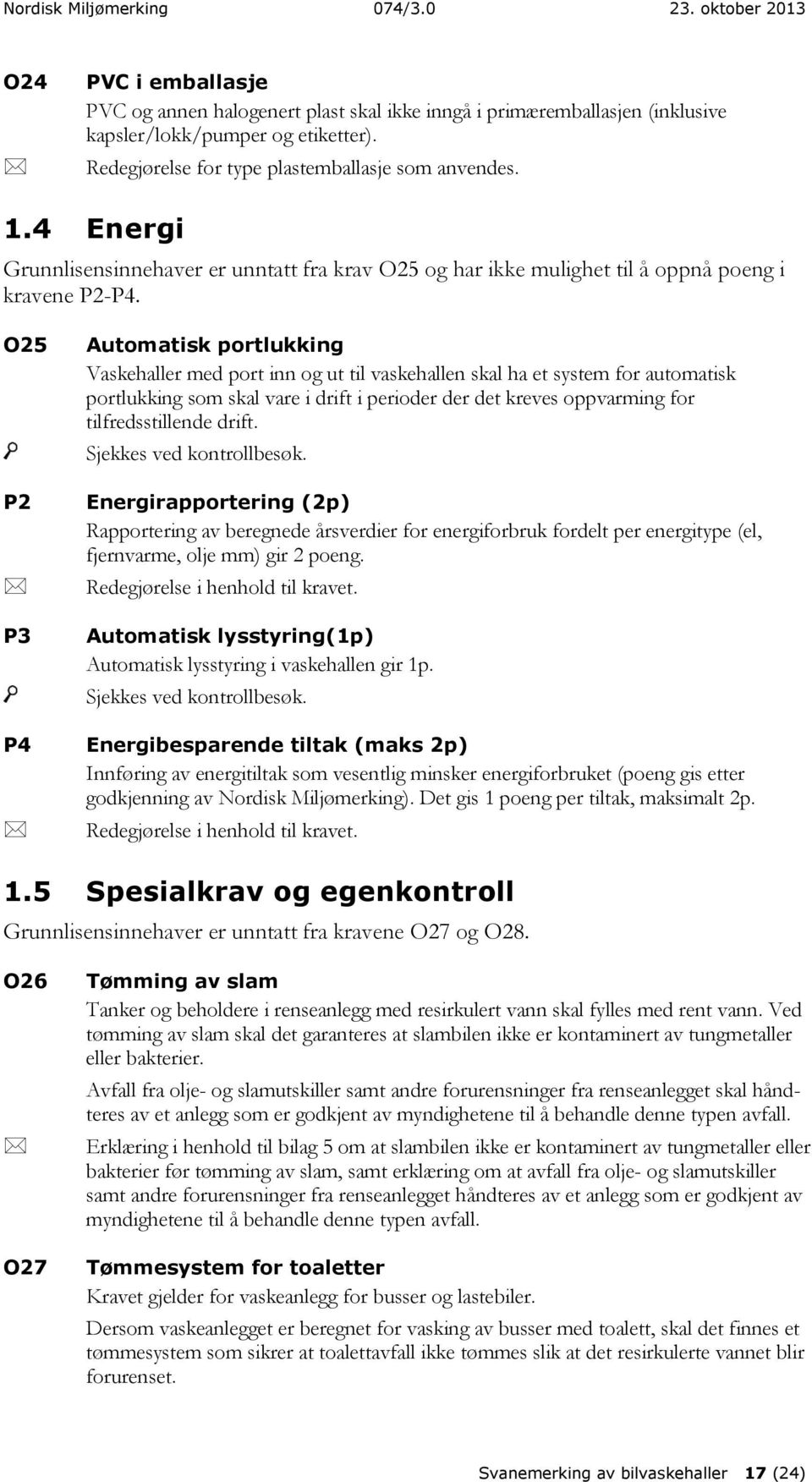 O25 P2 P3 Automatisk portlukking Vaskehaller med port inn og ut til vaskehallen skal ha et system for automatisk portlukking som skal vare i drift i perioder der det kreves oppvarming for