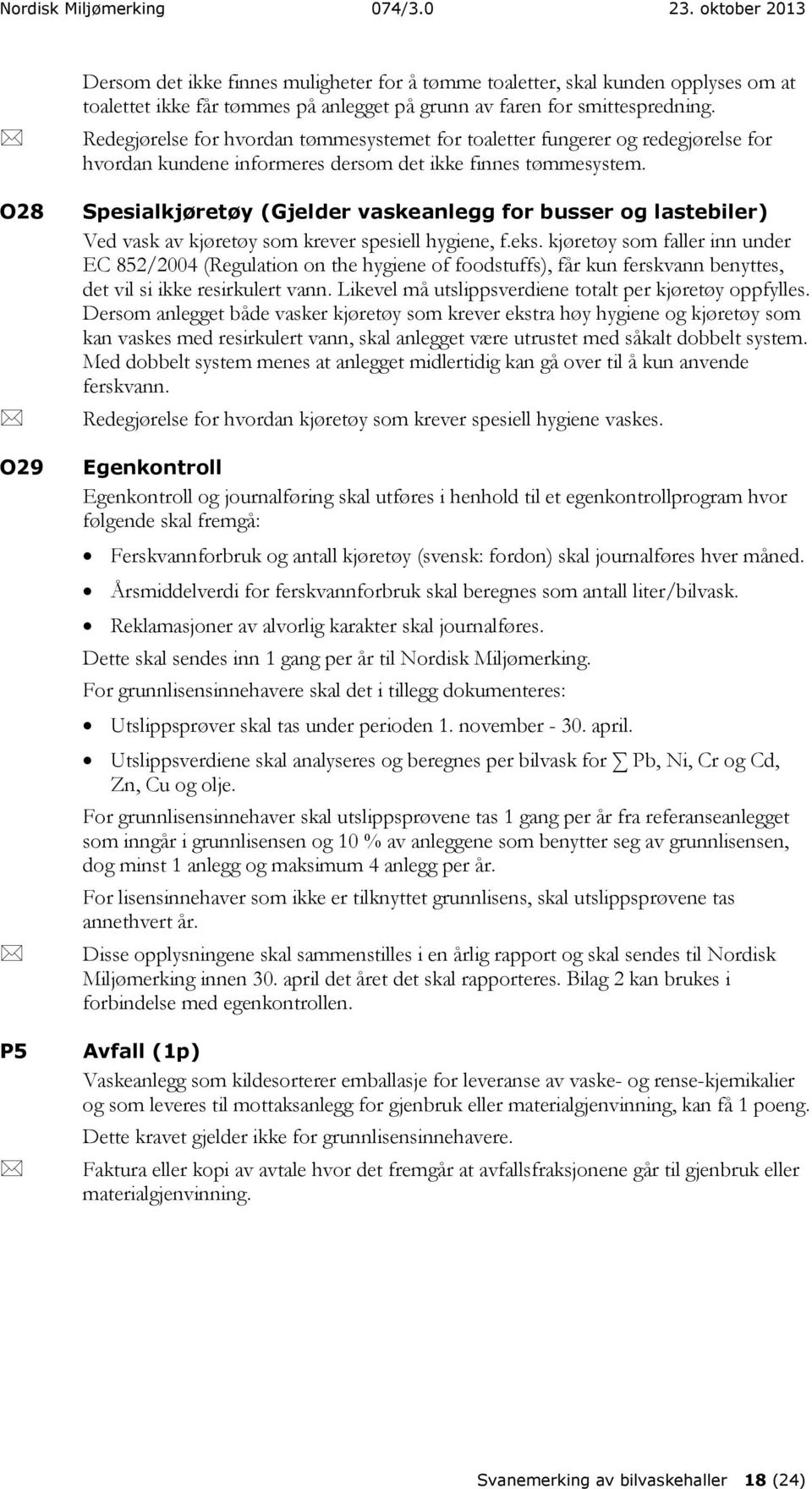 Spesialkjøretøy (Gjelder vaskeanlegg for busser og lastebiler) Ved vask av kjøretøy som krever spesiell hygiene, f.eks.