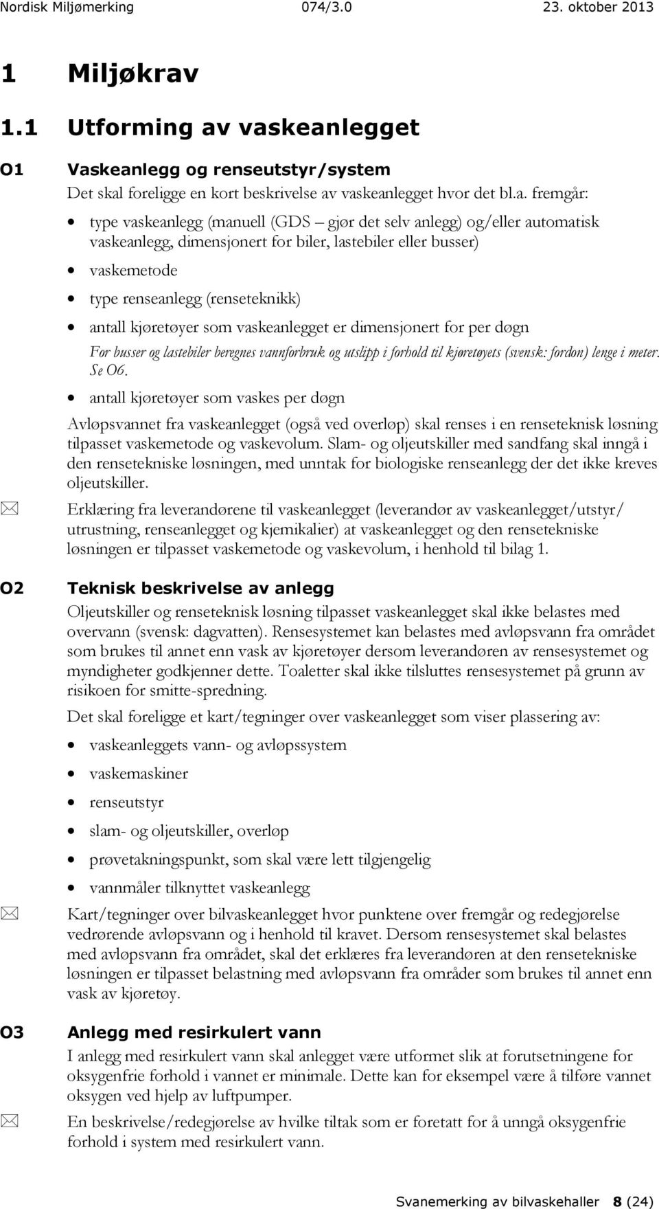 vaskeanlegget O1 O2 O3 Vaskeanlegg og renseutstyr/system Det skal foreligge en kort beskrivelse av vaskeanlegget hvor det bl.a. fremgår: type vaskeanlegg (manuell (GDS gjør det selv anlegg) og/eller