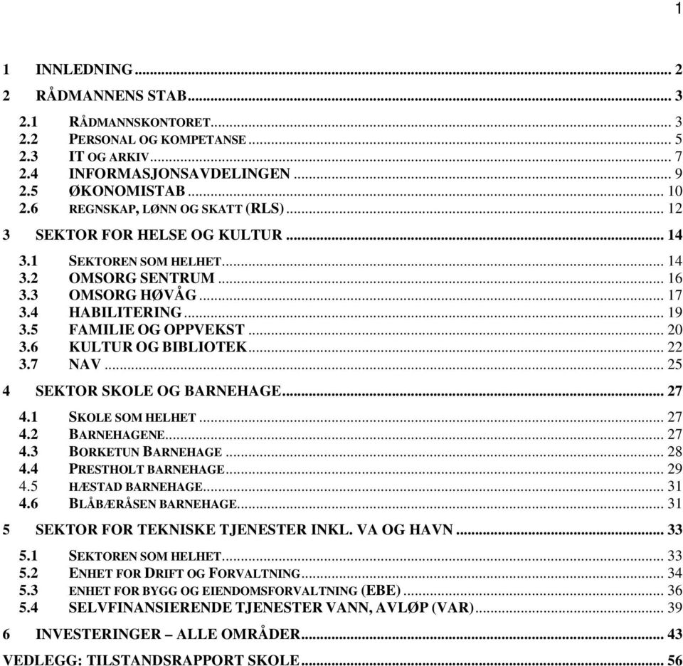 .. 20 3.6 KULTUR OG BIBLIOTEK... 22 3.7 NAV... 25 4 SEKTOR SKOLE OG BARNEHAGE... 27 4.1 SKOLE SOM HELHET... 27 4.2 BARNEHAGENE... 27 4.3 BORKETUN BARNEHAGE... 28 4.4 PRESTHOLT BARNEHAGE... 29 4.