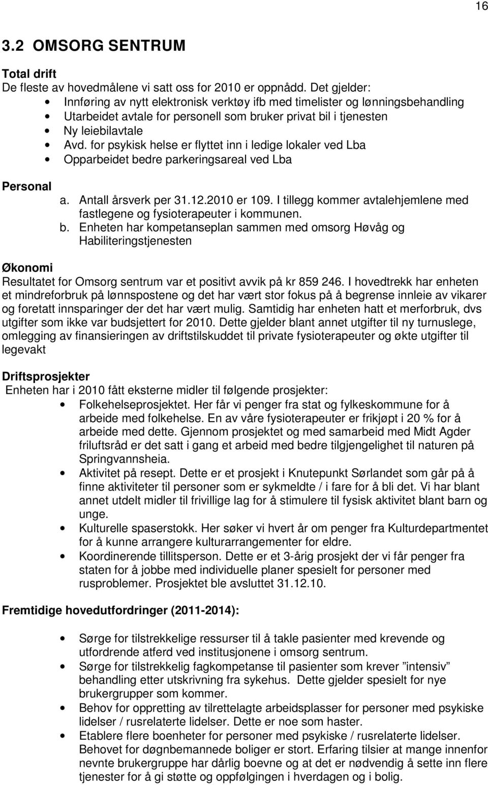 for psykisk helse er flyttet inn i ledige lokaler ved Lba Opparbeidet bedre parkeringsareal ved Lba Personal a. Antall årsverk per 31.12. er 109.