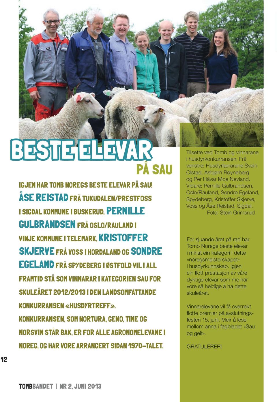 Spydeberg i Østfold vil i all framtid stå som vinnarar i kategorien sau for skuleåret 2012/2013 i den landsomfattande konkurransen «Husdyrtreff».