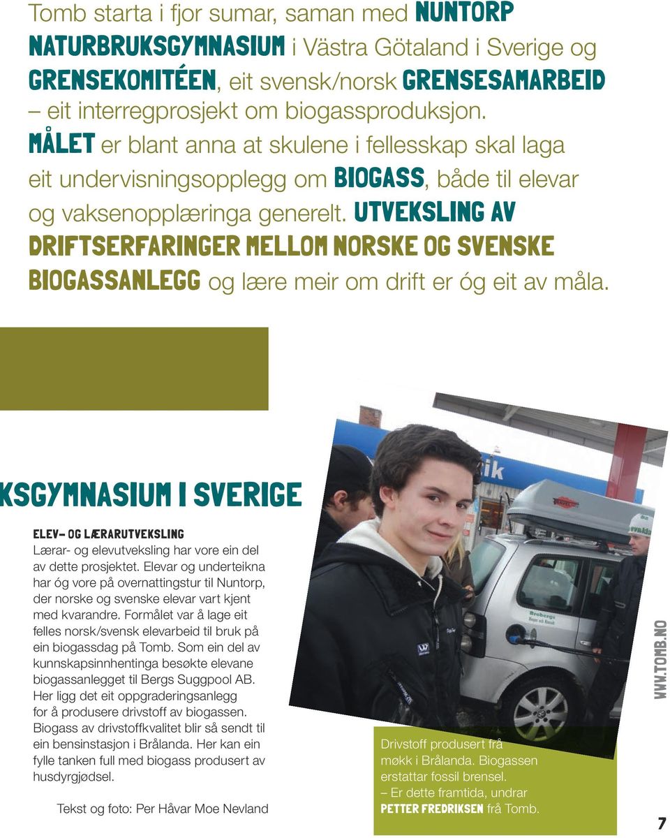 Utveksling av driftserfaringer mellom norske og svenske biogassanlegg og lære meir om drift er óg eit av måla.