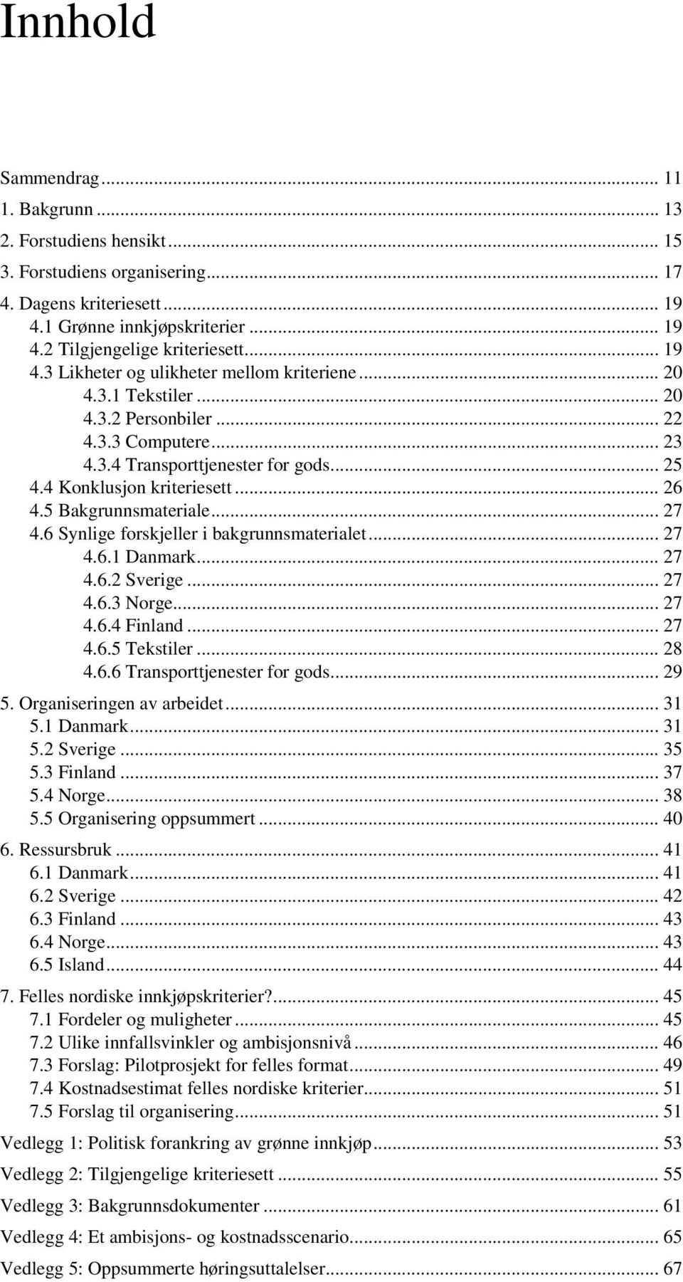 5 Bakgrunnsmateriale... 27 4.6 Synlige forskjeller i bakgrunnsmaterialet... 27 4.6.1 Danmark... 27 4.6.2 Sverige... 27 4.6.3 Norge... 27 4.6.4 Finland... 27 4.6.5 Tekstiler... 28 4.6.6 Transporttjenester for gods.