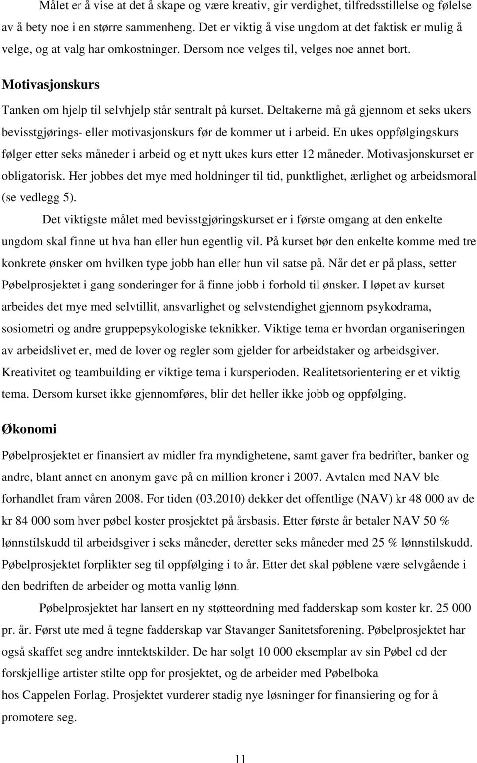 Motivasjonskurs Tanken om hjelp til selvhjelp står sentralt på kurset. Deltakerne må gå gjennom et seks ukers bevisstgjørings- eller motivasjonskurs før de kommer ut i arbeid.