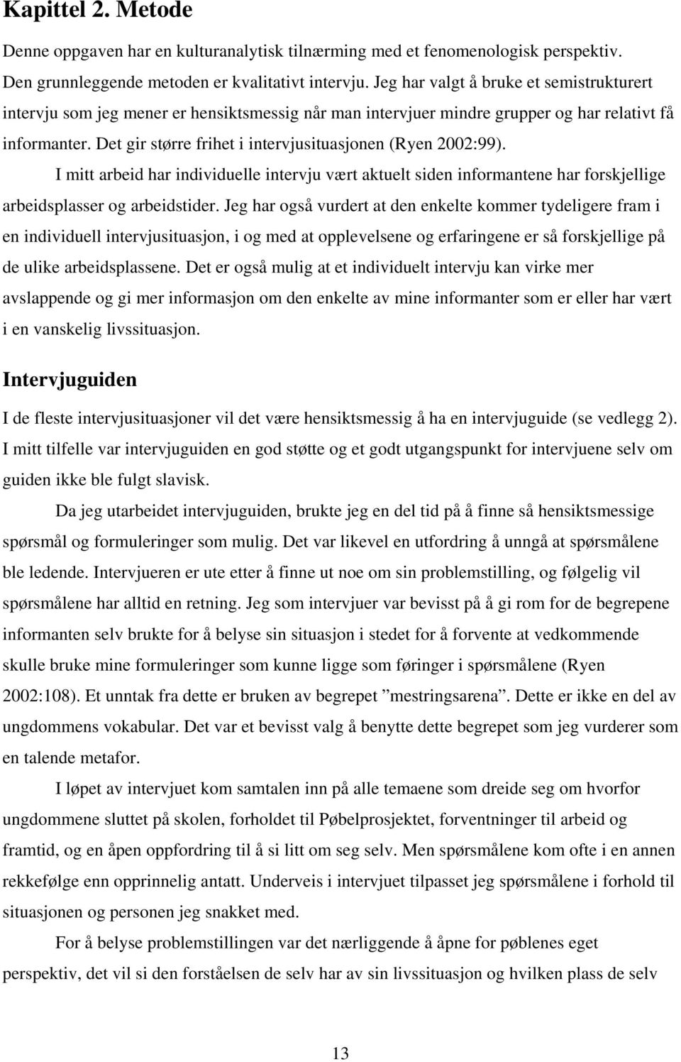 Det gir større frihet i intervjusituasjonen (Ryen 2002:99). I mitt arbeid har individuelle intervju vært aktuelt siden informantene har forskjellige arbeidsplasser og arbeidstider.