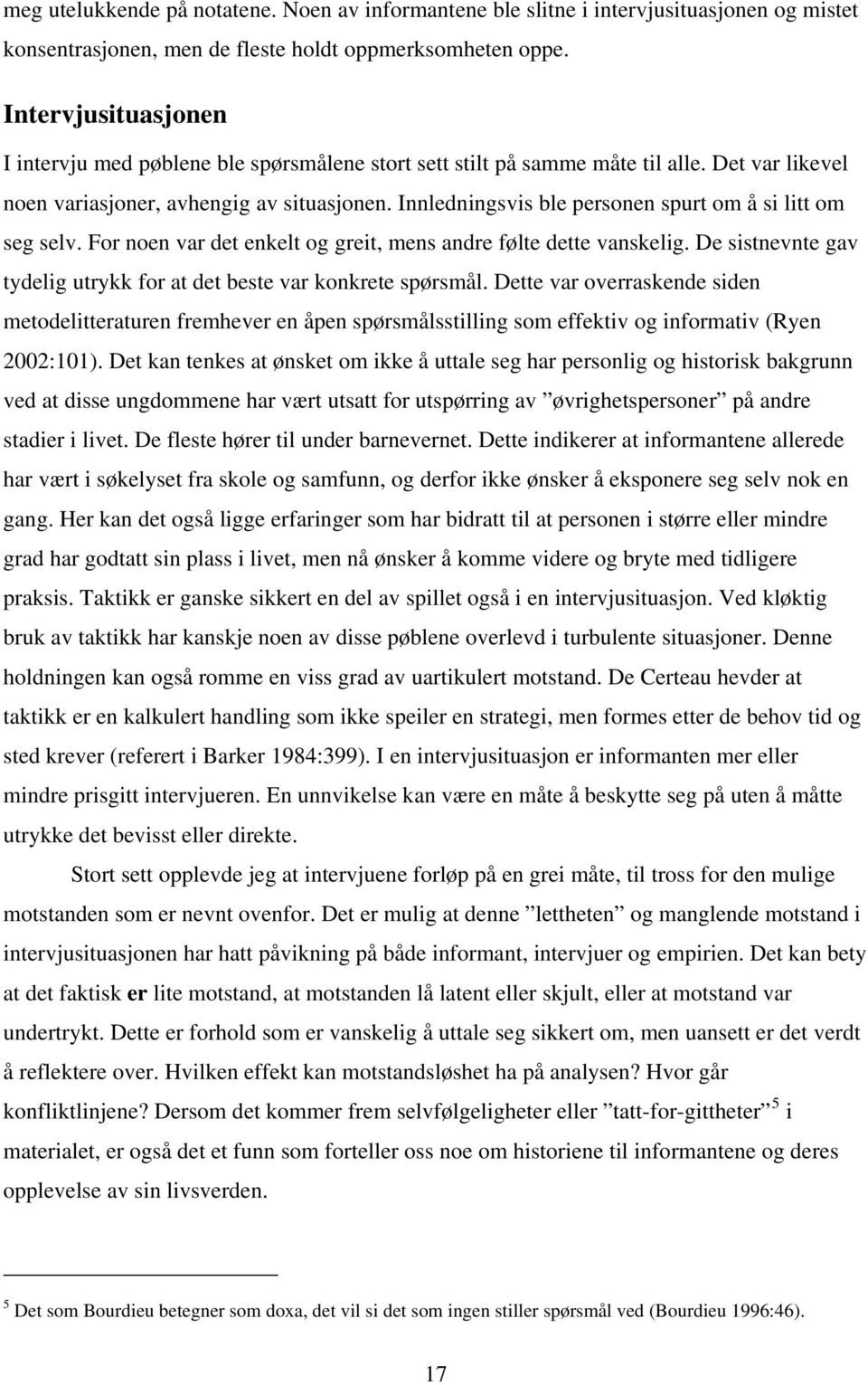 Innledningsvis ble personen spurt om å si litt om seg selv. For noen var det enkelt og greit, mens andre følte dette vanskelig. De sistnevnte gav tydelig utrykk for at det beste var konkrete spørsmål.