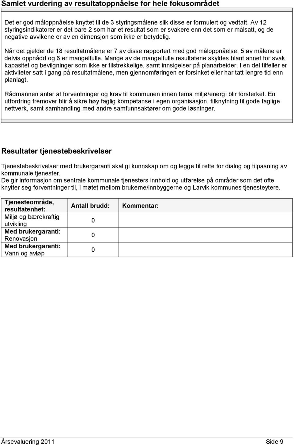 Når det gjelder de 18 resultatmålene er 7 av disse rapportert med god måloppnåelse, 5 av målene er delvis oppnådd og 6 er mangelfulle.