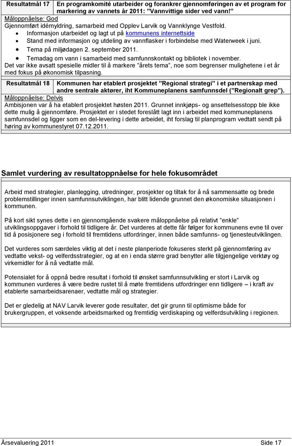 Informasjon utarbeidet og lagt ut på kommunens internettside Stand med informasjon og utdeling av vannflasker i forbindelse med Waterweek i juni. Tema på miljødagen 2. september.