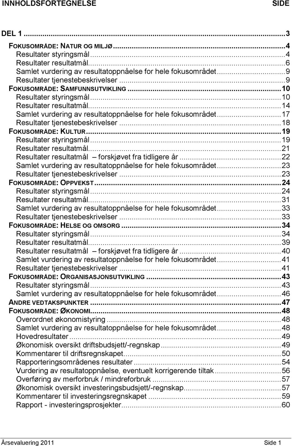 .. 17 ater tjenestebeskrivelser... 18 FOKUSOMRÅDE: KULTUR... 19 ater styringsmål... 19 ater resultatmål... 21 ater resultatmål forskjøvet fra tidligere år.