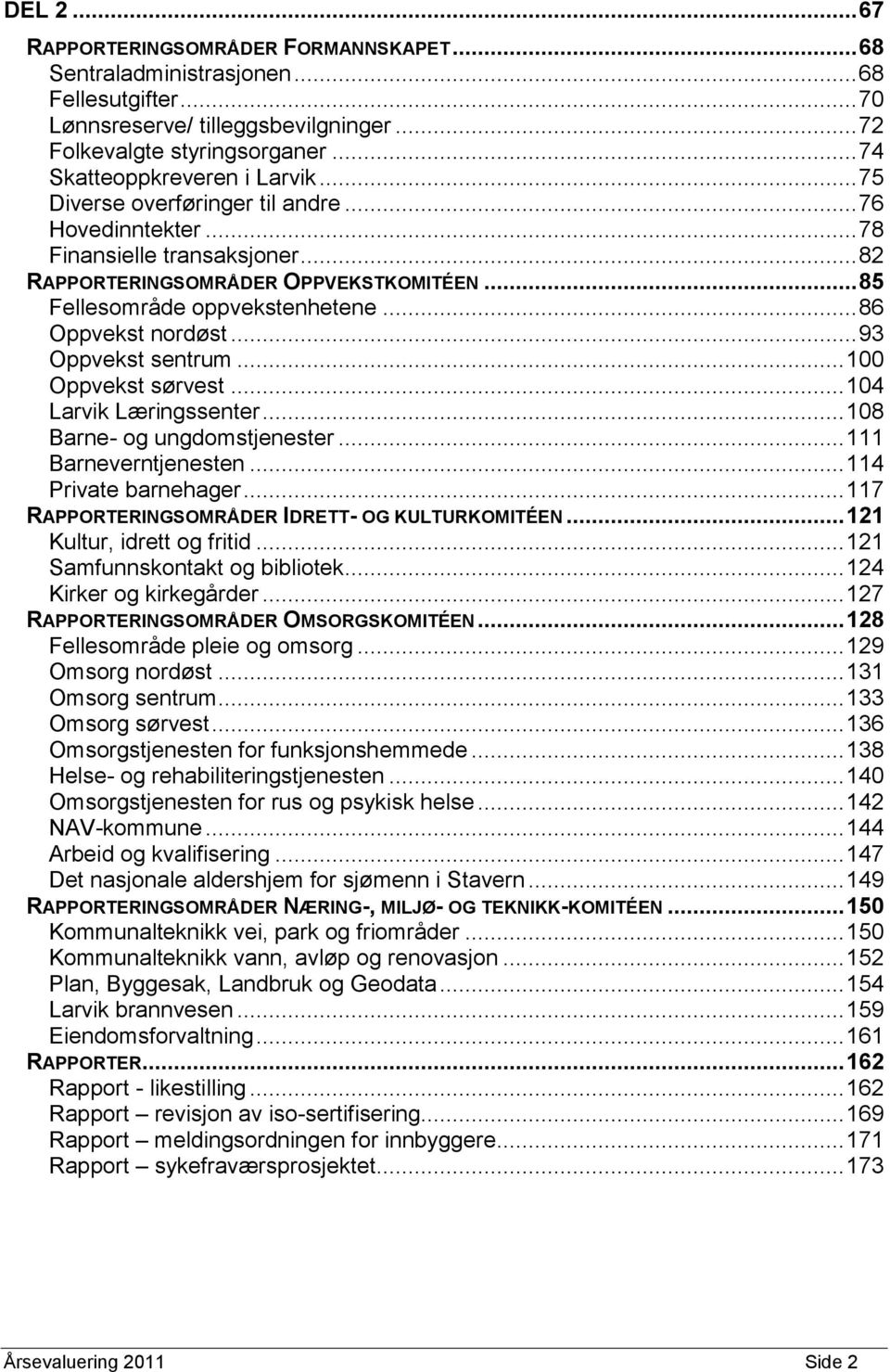 .. 85 Fellesområde oppvekstenhetene... 86 Oppvekst nordøst... 93 Oppvekst sentrum... 100 Oppvekst sørvest... 104 Larvik Læringssenter... 108 Barne- og ungdomstjenester... 111 Barneverntjenesten.