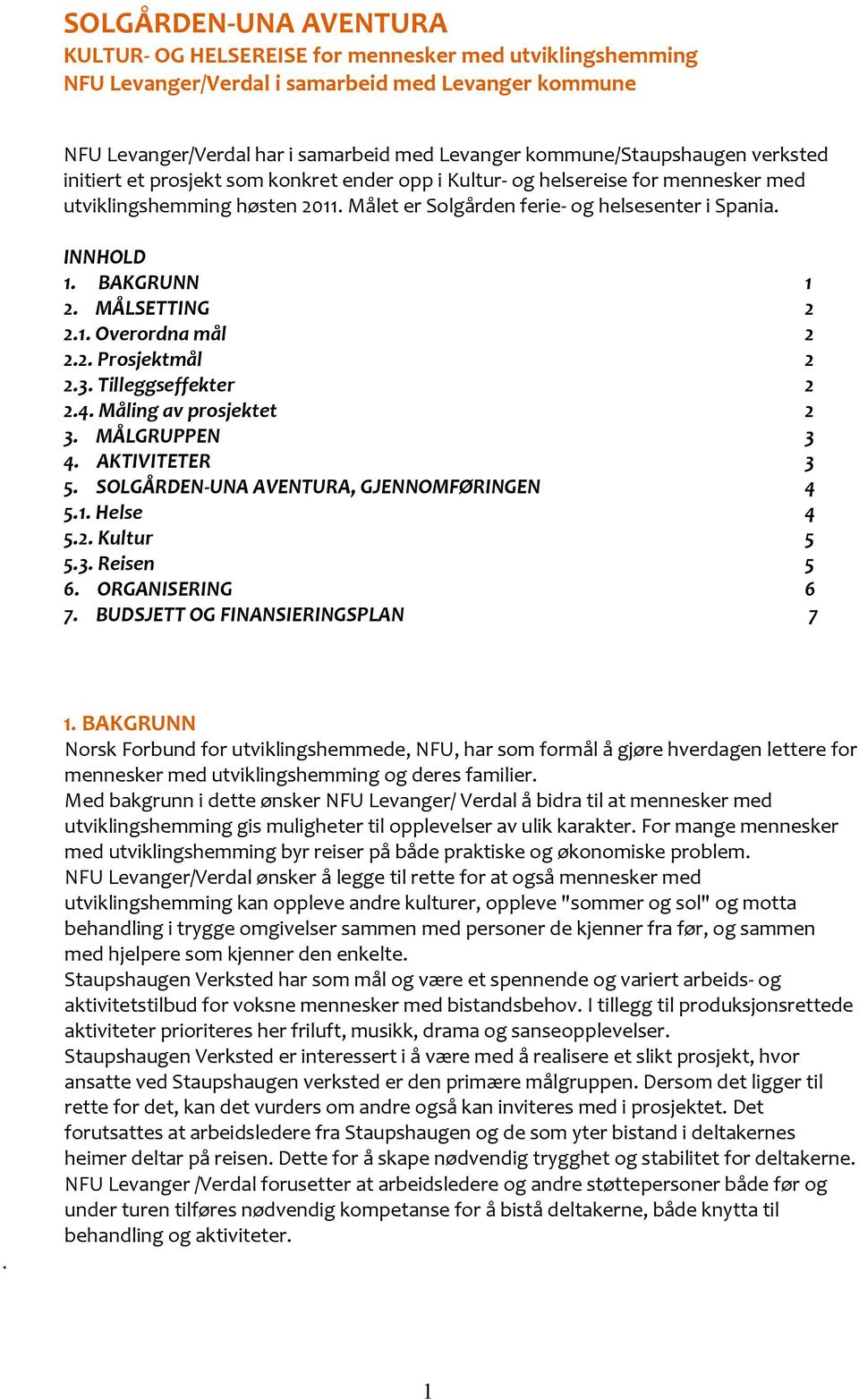 INNHOLD 1. BAKGRUNN 1 2. MÅLSETTING 2 2.1. Overordna mål 2 2.2. Prosjektmål 2 2.3. Tilleggseffekter 2 2.4. Måling av prosjektet 2 3. MÅLGRUPPEN 3 4. AKTIVITETER 3 5.