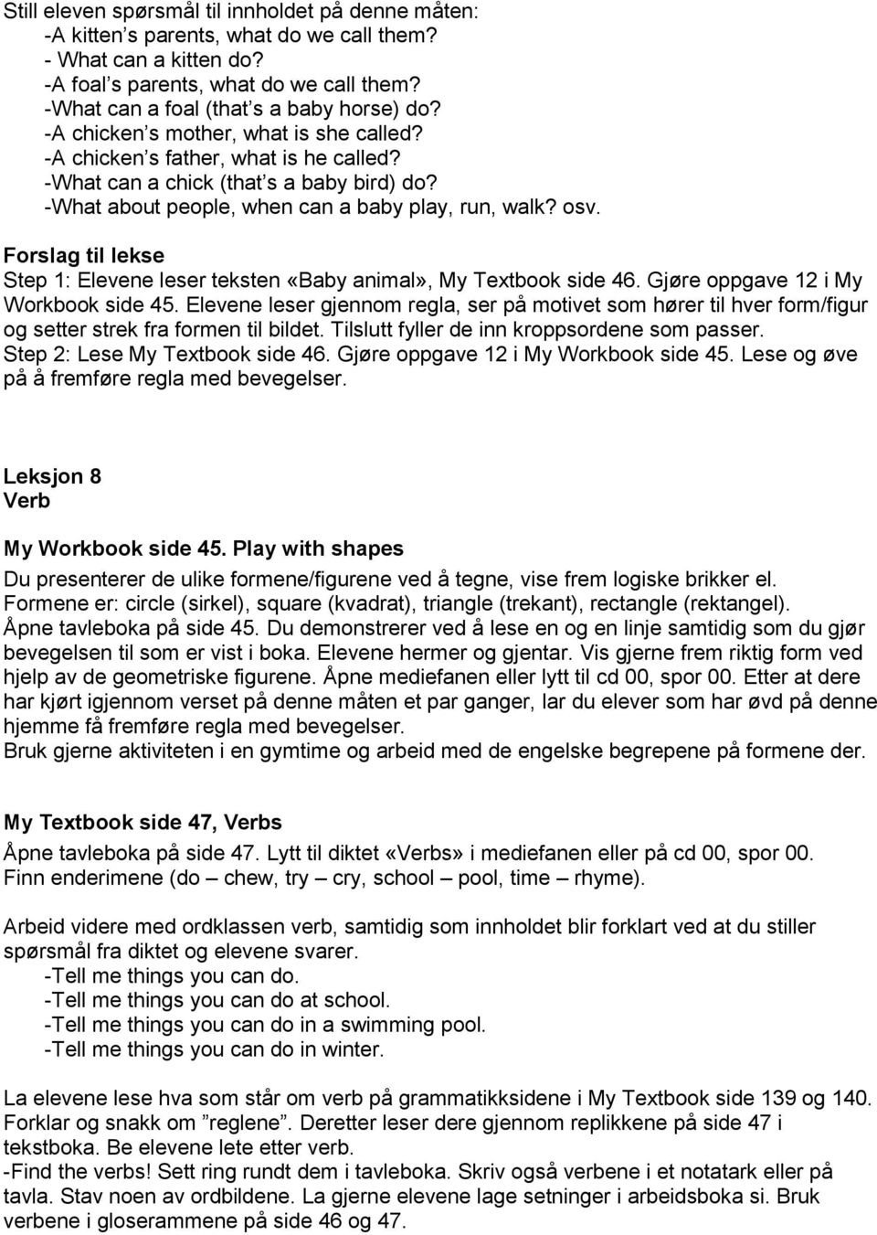 -What about people, when can a baby play, run, walk? osv. Forslag til lekse Step 1: Elevene leser teksten «Baby animal», My Textbook side 46. Gjøre oppgave 12 i My Workbook side 45.