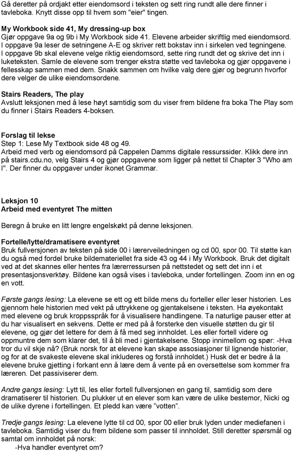 I oppgave 9a leser de setningene A-E og skriver rett bokstav inn i sirkelen ved tegningene. I oppgave 9b skal elevene velge riktig eiendomsord, sette ring rundt det og skrive det inn i luketeksten.