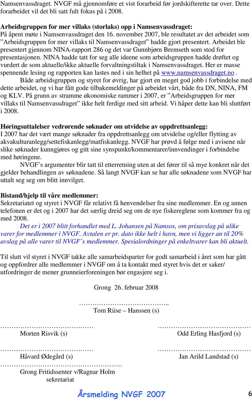 november 2007, ble resultatet av det arbeidet som Arbeidsgruppen for mer villaks til Namsenvassdraget hadde gjort presentert.