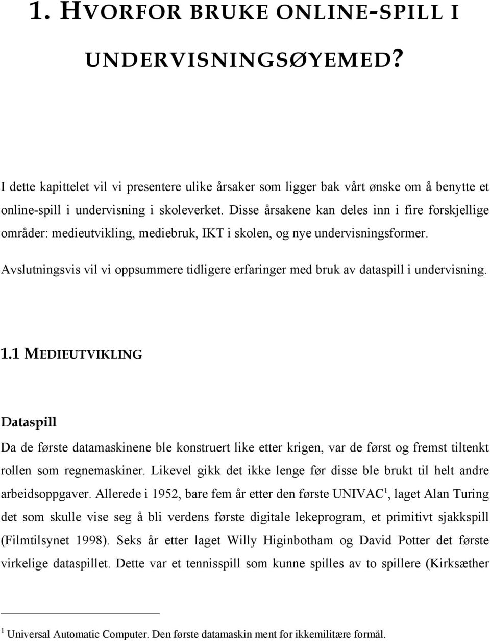 Avslutningsvis vil vi oppsummere tidligere erfaringer med bruk av dataspill i undervisning. 1.