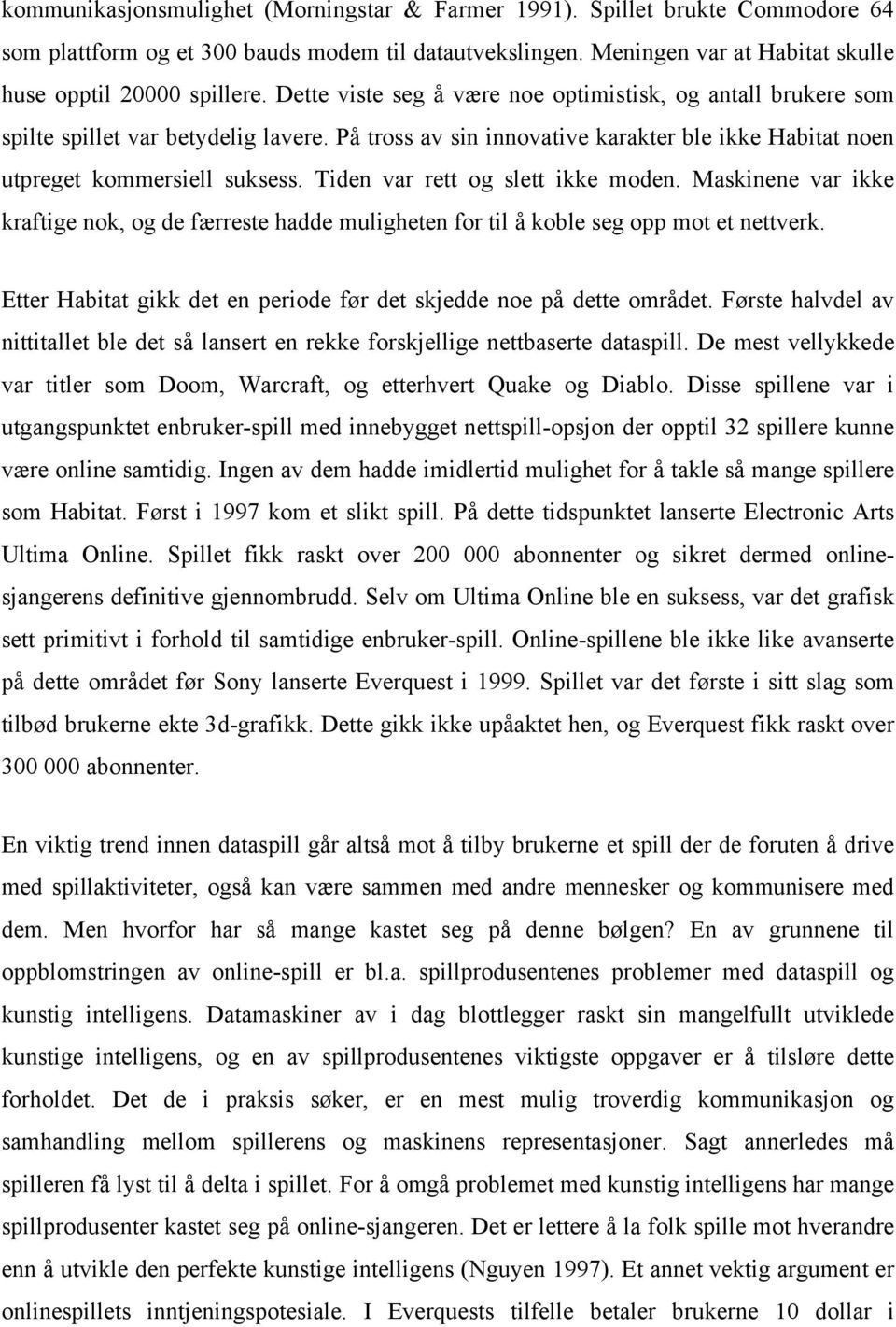 Tiden var rett og slett ikke moden. Maskinene var ikke kraftige nok, og de færreste hadde muligheten for til å koble seg opp mot et nettverk.