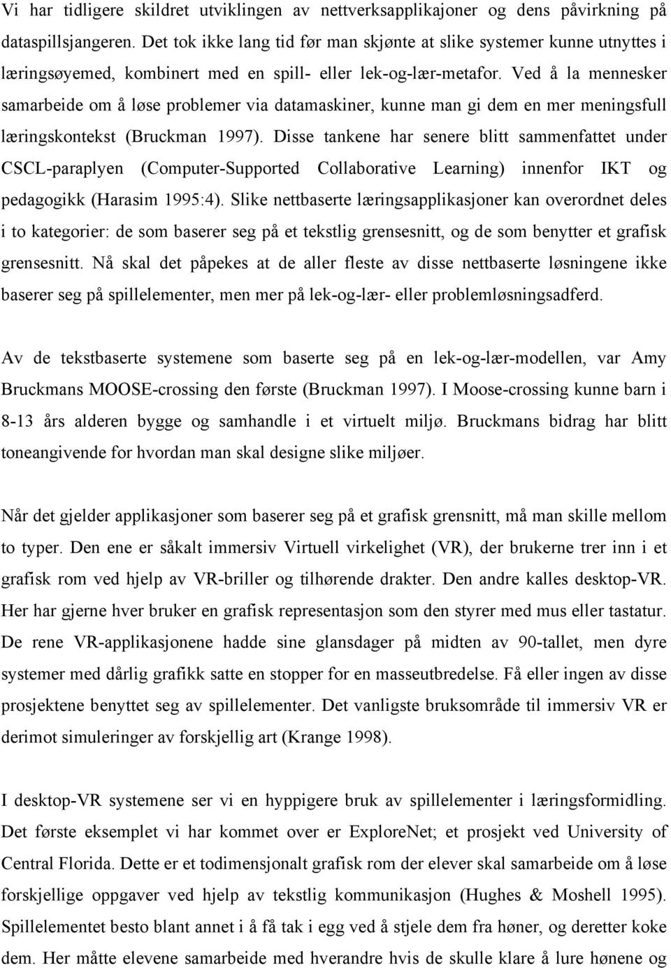 Ved å la mennesker samarbeide om å løse problemer via datamaskiner, kunne man gi dem en mer meningsfull læringskontekst (Bruckman 1997).