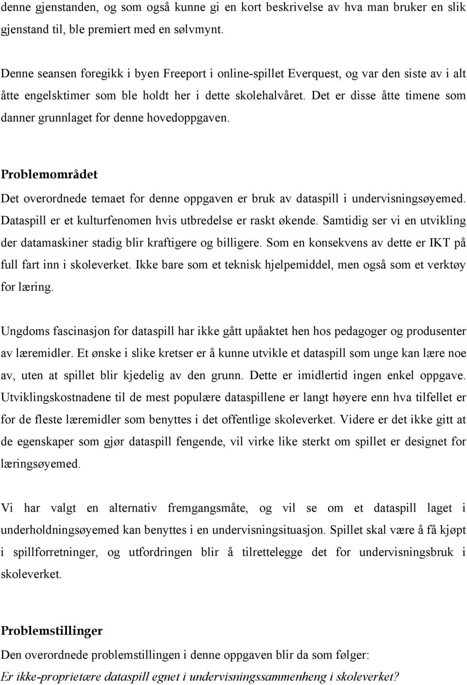 Det er disse åtte timene som danner grunnlaget for denne hovedoppgaven. Problemområdet Det overordnede temaet for denne oppgaven er bruk av dataspill i undervisningsøyemed.