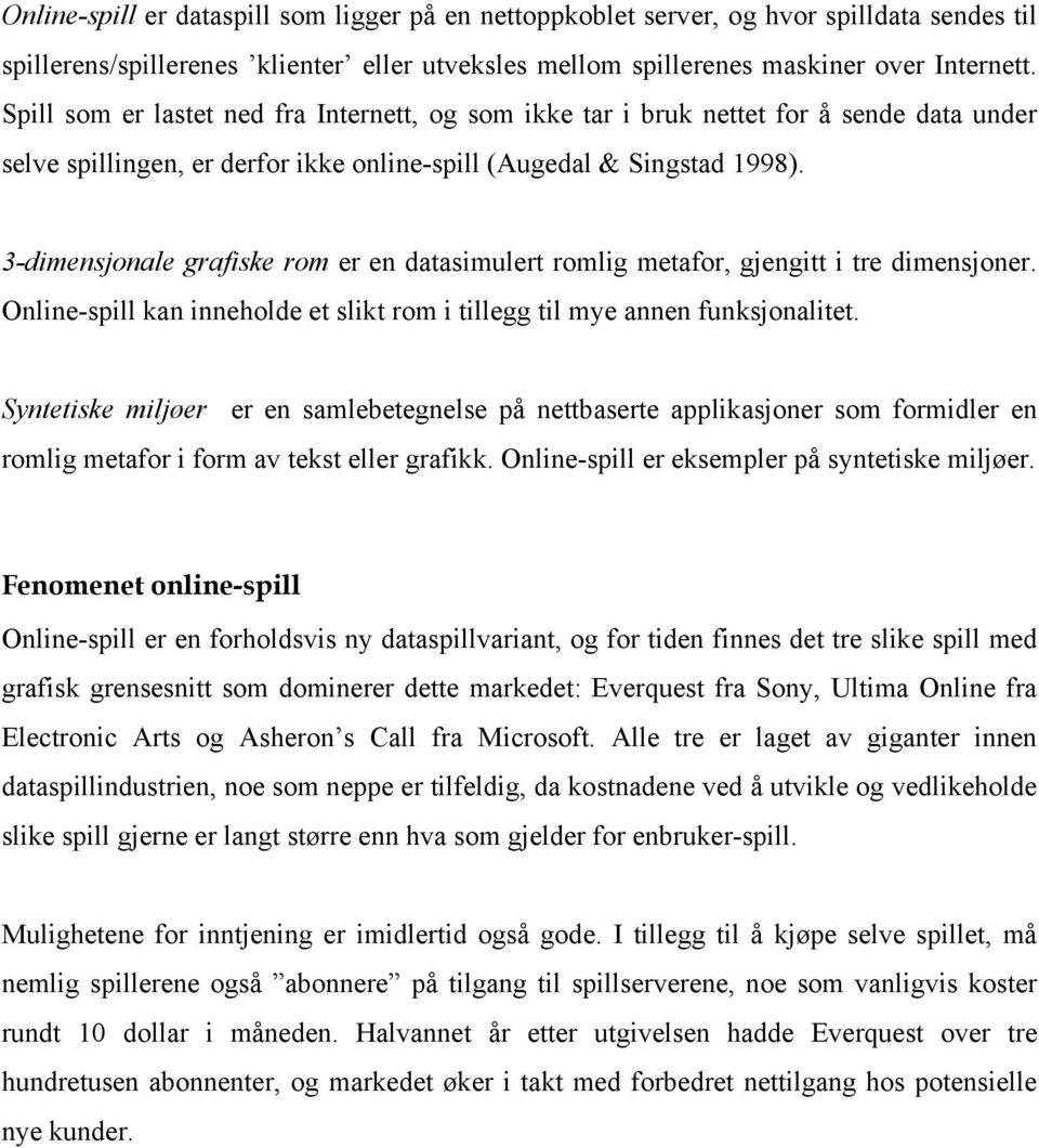 3-dimensjonale grafiske rom er en datasimulert romlig metafor, gjengitt i tre dimensjoner. Online-spill kan inneholde et slikt rom i tillegg til mye annen funksjonalitet.