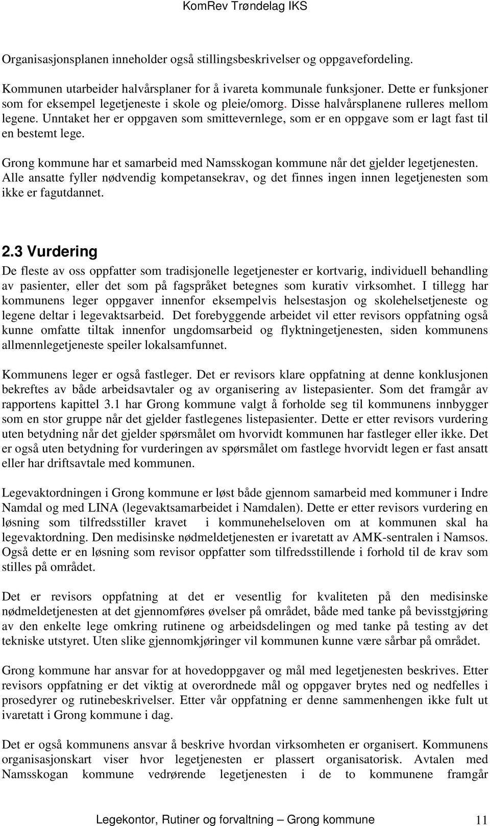 Unntaket her er oppgaven som smittevernlege, som er en oppgave som er lagt fast til en bestemt lege. Grong kommune har et samarbeid med Namsskogan kommune når det gjelder legetjenesten.