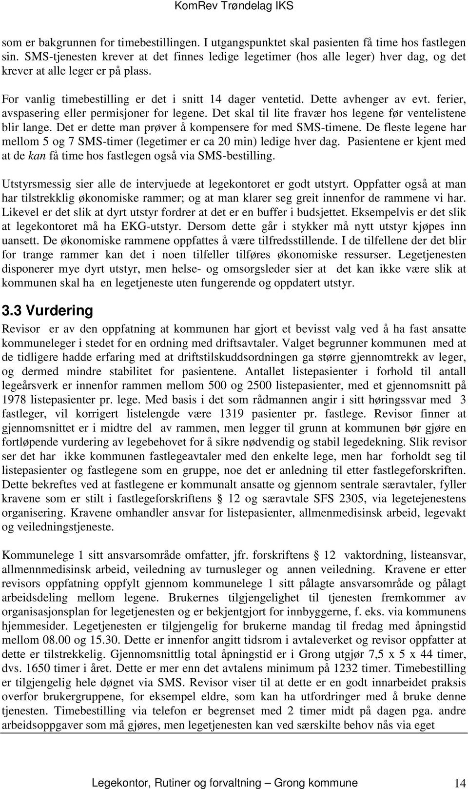 Dette avhenger av evt. ferier, avspasering eller permisjoner for legene. Det skal til lite fravær hos legene før ventelistene blir lange. Det er dette man prøver å kompensere for med SMS-timene.