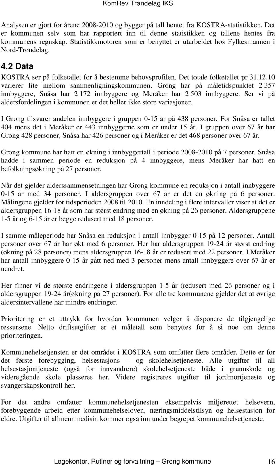 10 varierer lite mellom sammenligningskommunen. Grong har på måletidspunktet 2 357 innbyggere, Snåsa har 2 172 innbyggere og Meråker har 2 503 innbyggere.