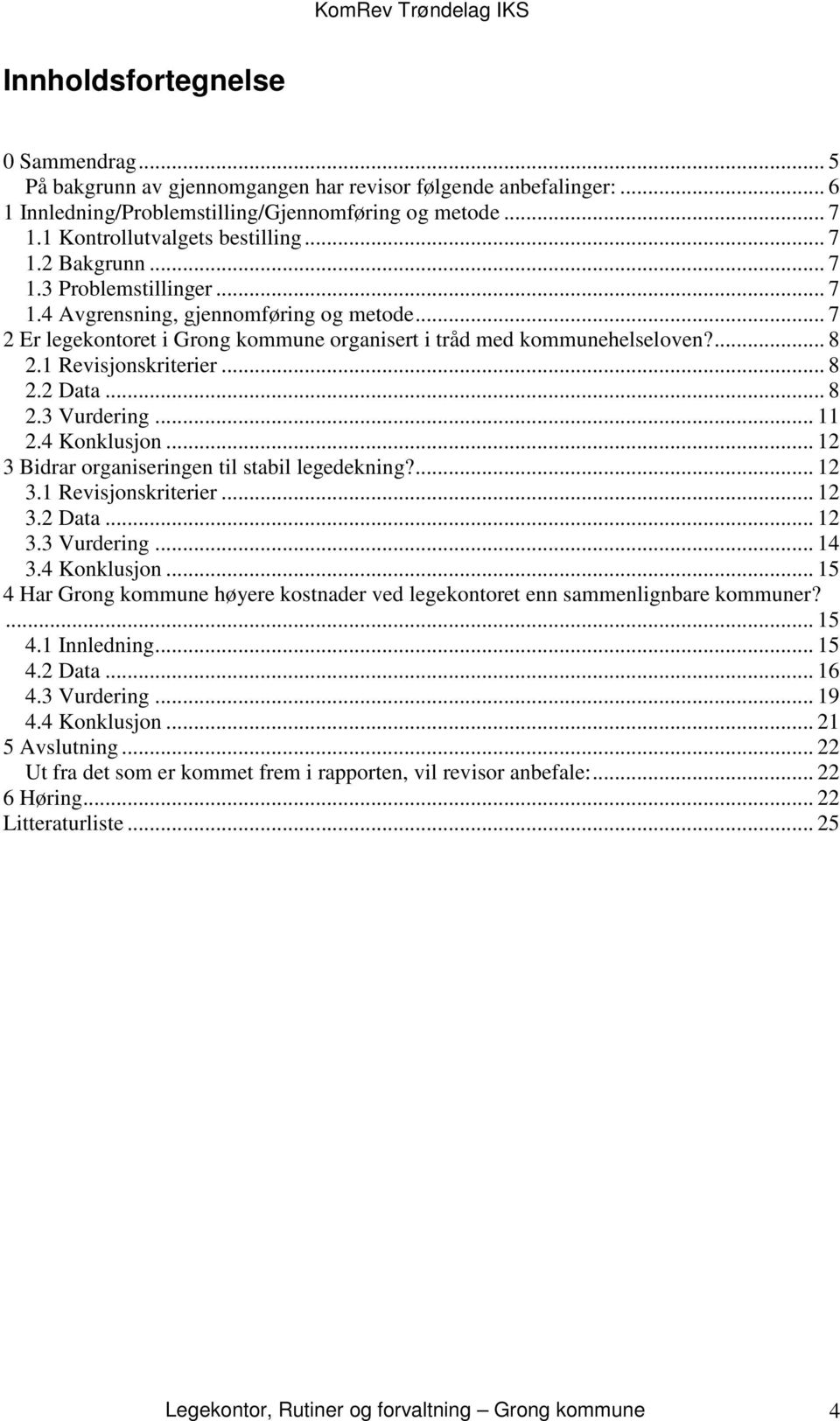 .. 8 2.2 Data... 8 2.3 Vurdering... 11 2.4 Konklusjon... 12 3 Bidrar organiseringen til stabil legedekning?... 12 3.1 Revisjonskriterier... 12 3.2 Data... 12 3.3 Vurdering... 14 3.4 Konklusjon... 15 4 Har Grong kommune høyere kostnader ved legekontoret enn sammenlignbare kommuner?