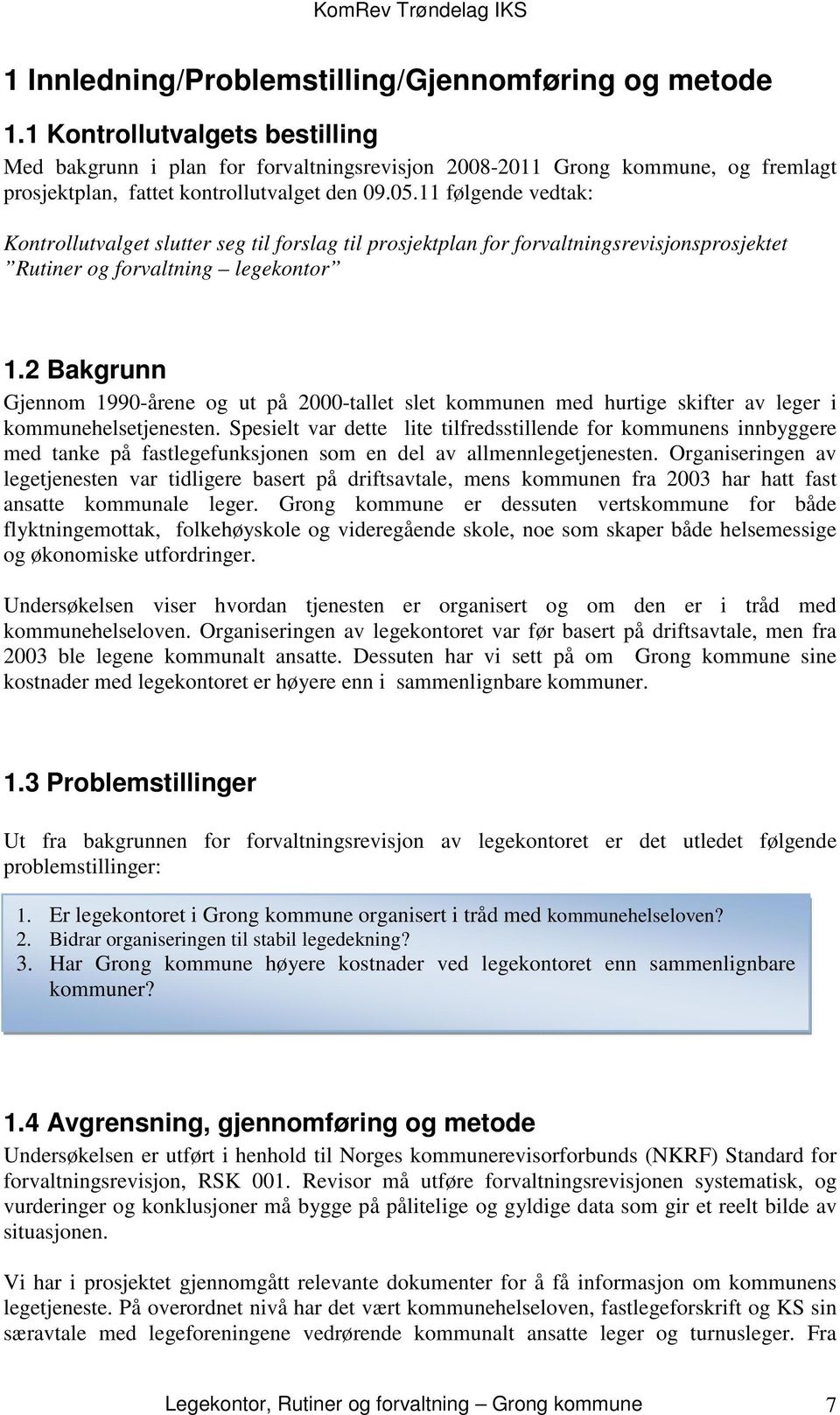 11 følgende vedtak: Kontrollutvalget slutter seg til forslag til prosjektplan for forvaltningsrevisjonsprosjektet Rutiner og forvaltning legekontor 1.