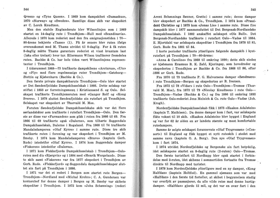 Allerede i 1870 kom rederiet med den fra emigrasjonstiden i 70 80-årene bekjente «Tasso» (1). Få år senere blev ruten ifølge overenskomst med M. Thams utvidet til 8-daglig.