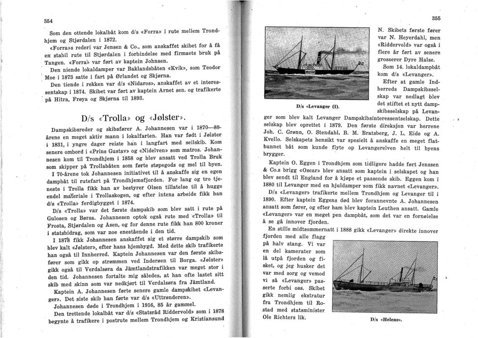 Den niende lokaldamper var Baklandsbåten «Kvik», som Téodor Moe i 1873 satte i fart på Ørlandet og Skjørna. Den tiende i rekken var d/s «Nidaros», anskaffet av et interessentskap i 1874.