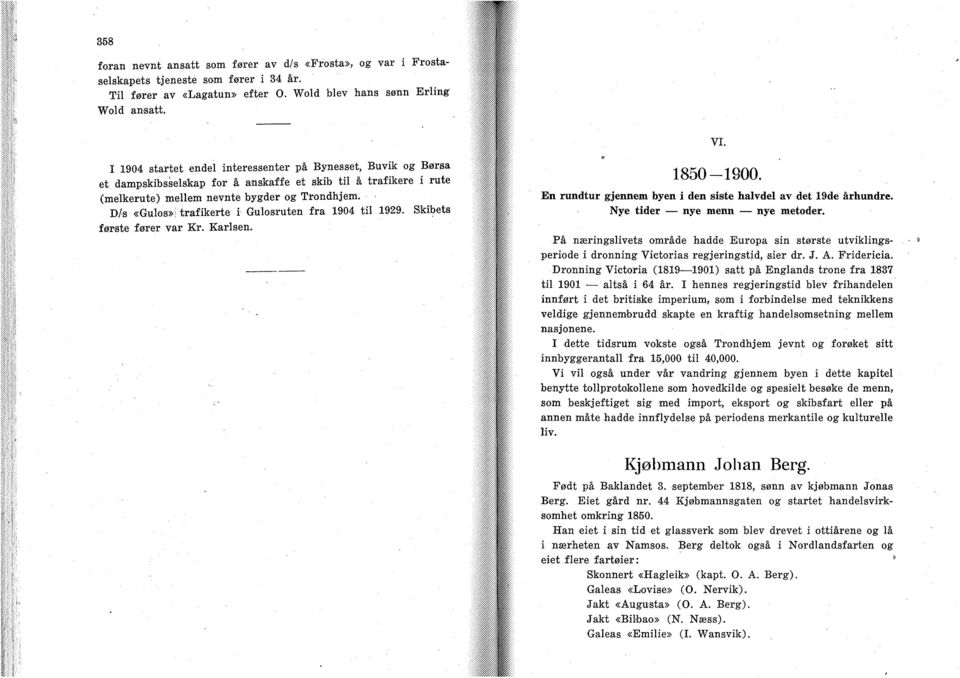 trafikerte i Gulosruten fra 1904 til 1929. Skibets første fører var Kr. Karlsen. 1850-1900. En rundtur gjennem byen i den siste halvdel av det 19de århundre. Nye tider nye menn nye metoder.