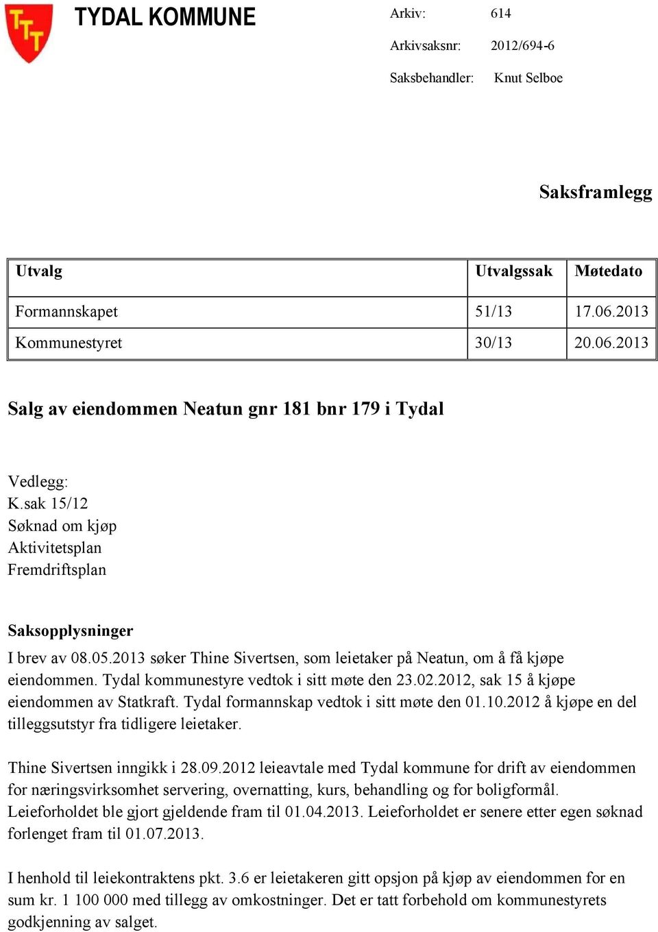 2013 søker Thine Sivertsen, som leietaker på Neatun, om å få kjøpe eiendommen. Tydal kommunestyre vedtok i sitt møte den 23.02.2012, sak 15 å kjøpe eiendommen av Statkraft.