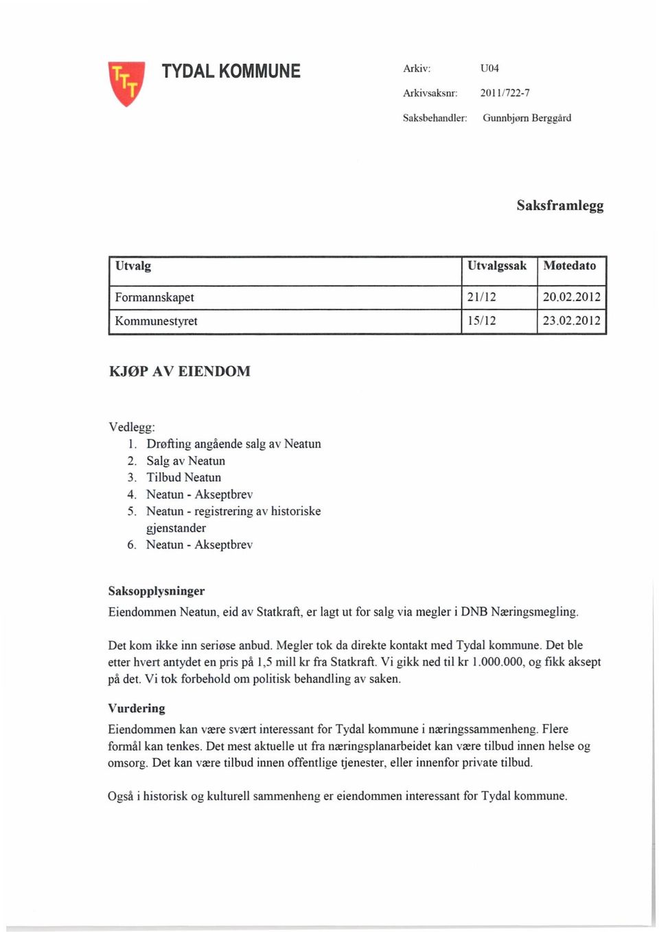 2012 KJØP AV EIENDOM Vedlegg: Drøfting angående salg av Neatun Salg av Neatun Tilbud Neatun Nearun - Akseptbrev Neatun - registrering av historiske gjenstander Neatun - Akseptbrev Saksopplysninger