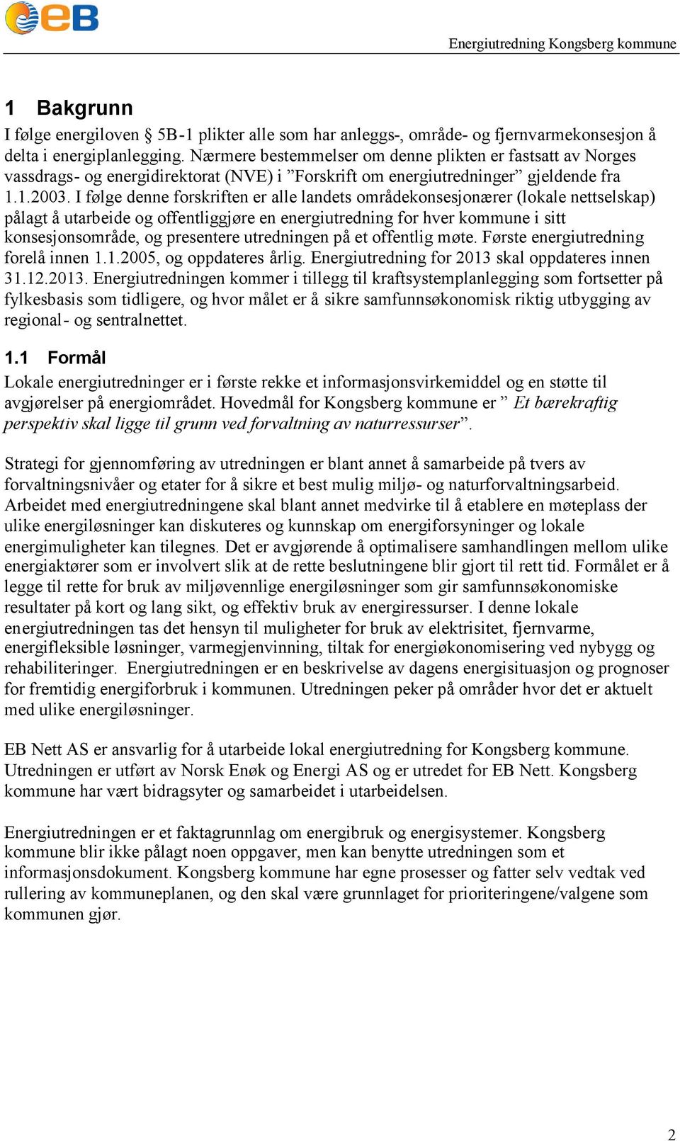 I følge denne forskriften er alle landets områdekonsesjonærer (lokale nettselskap) pålagt å utarbeide og offentliggjøre en energiutredning for hver kommune i sitt konsesjonsområde, og presentere