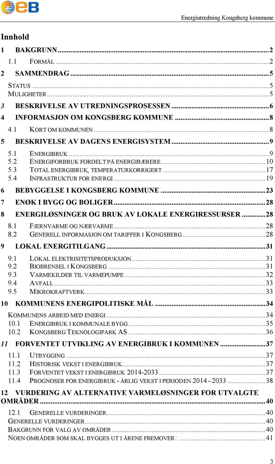 ..9 6 BEBYGGELSE I KONGSBERG KOMMUNE...3 7 ENØK I BYGG OG BOLIGER...8 8 ENERGILØSNINGER OG BRUK AV LOKALE ENERGIRESSURSER...8 8. FJERNVARME OG NÆRVARME...8 8. GENERELL INFORMASJON OM TARIFFER I KONGSBERG.