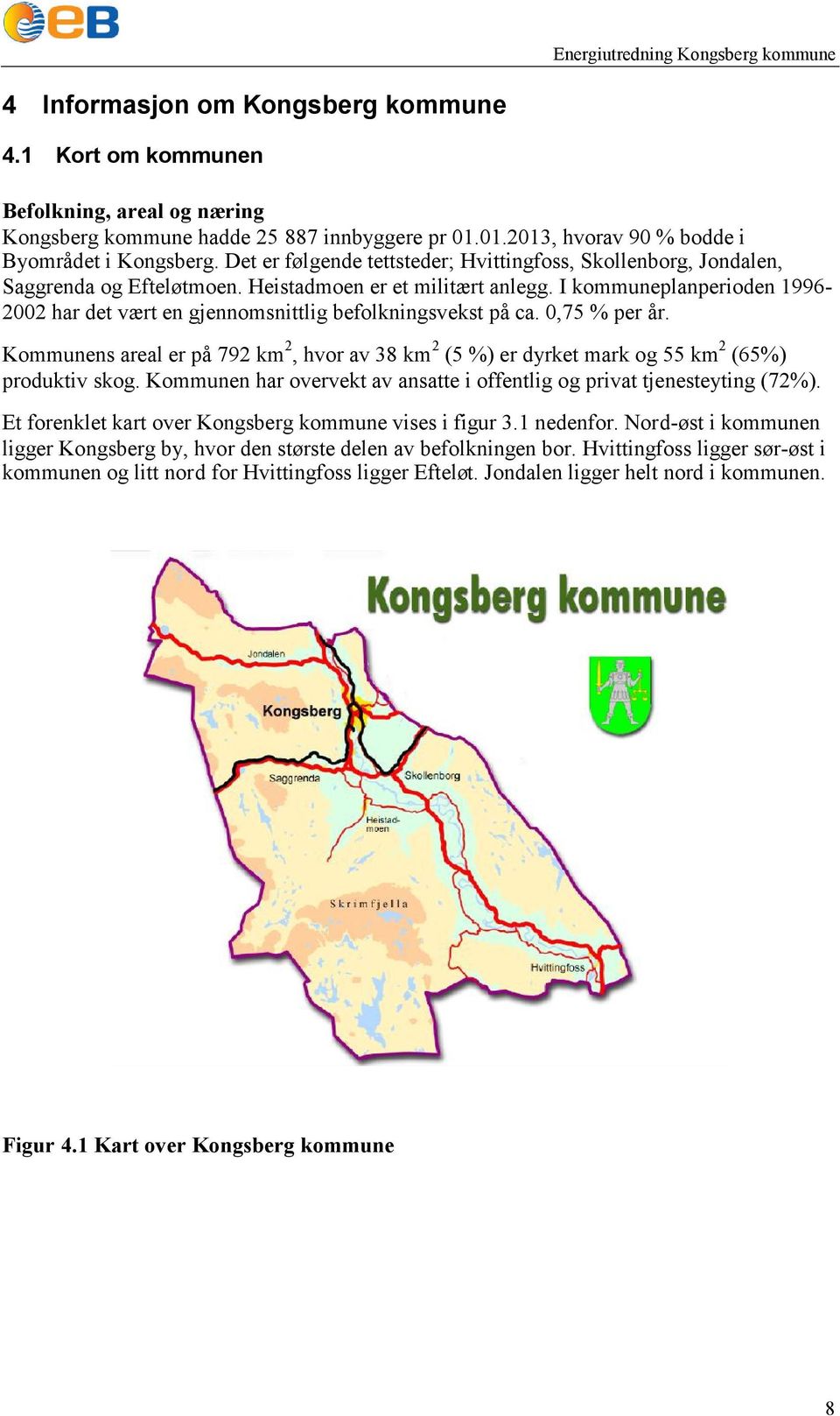 I kommuneplanperioden 996- har det vært en gjennomsnittlig befolkningsvekst på ca.,75 % per år. Kommunens areal er på 79 km, hvor av 38 km (5 %) er dyrket mark og 55 km (65%) produktiv skog.