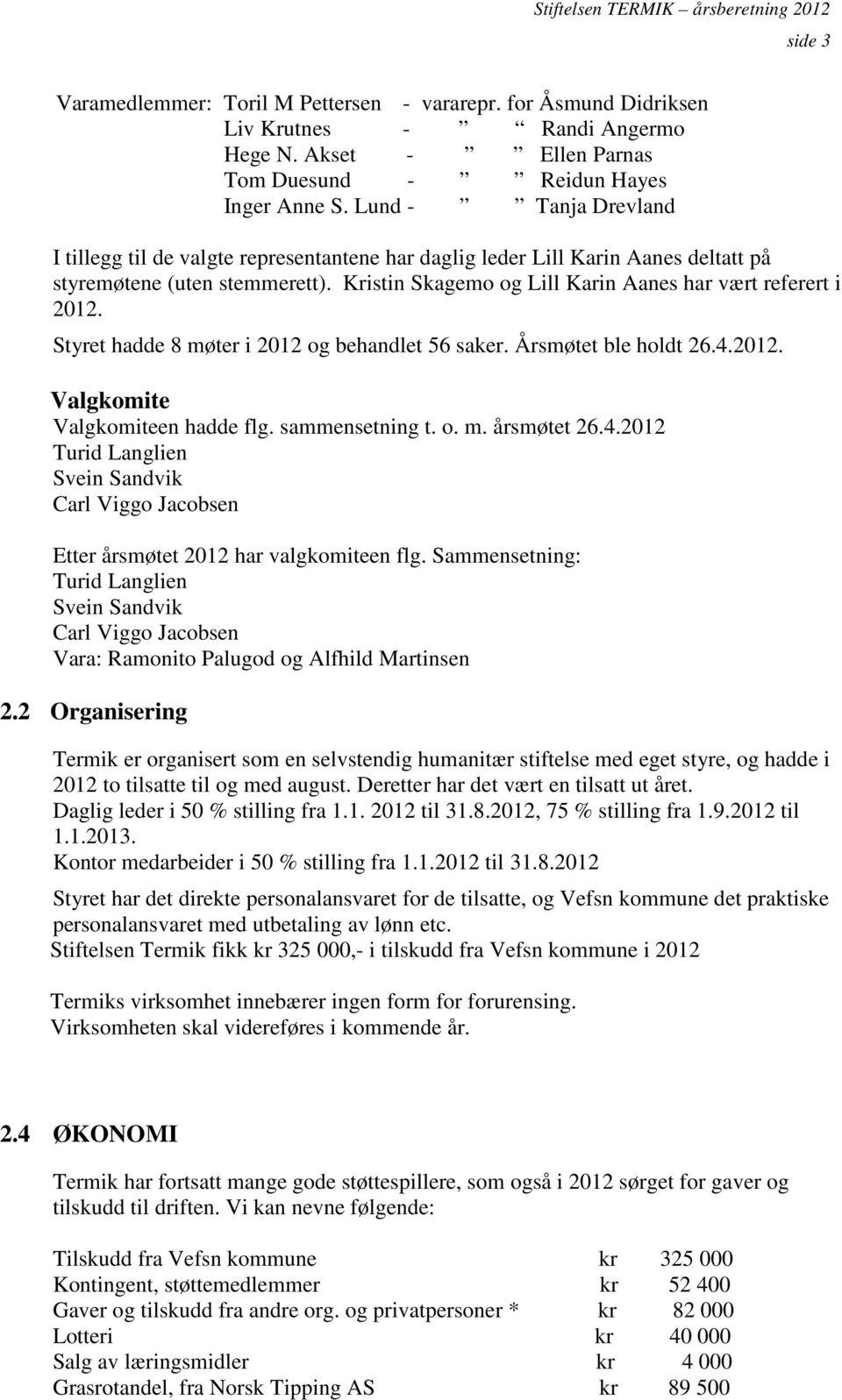 Styret hadde 8 møter i 2012 og behandlet 56 saker. Årsmøtet ble holdt 26.4.2012. Valgkomite Valgkomiteen hadde flg. sammensetning t. o. m. årsmøtet 26.4.2012 Turid Langlien Svein Sandvik Carl Viggo Jacobsen Etter årsmøtet 2012 har valgkomiteen flg.