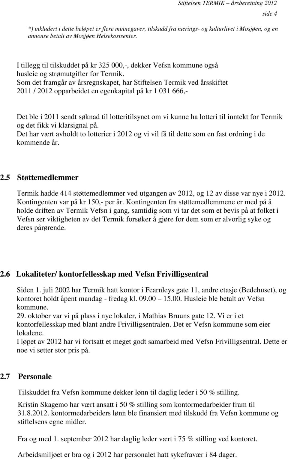 Som det framgår av årsregnskapet, har Stiftelsen Termik ved årsskiftet 2011 / 2012 opparbeidet en egenkapital på kr 1 031 666,- Det ble i 2011 sendt søknad til lotteritilsynet om vi kunne ha lotteri