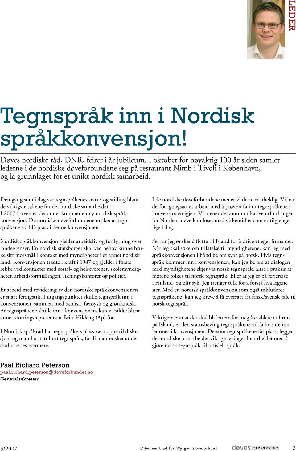 Den gang som i dag var tegnspråkenes status og stilling blant de viktigste sakene for det nordiske samarbeidet. I 2007 forventes det at det kommer en ny nordisk språkkonvensjon.